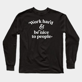 Work Hard and Be Nice To People Long Sleeve T-Shirt